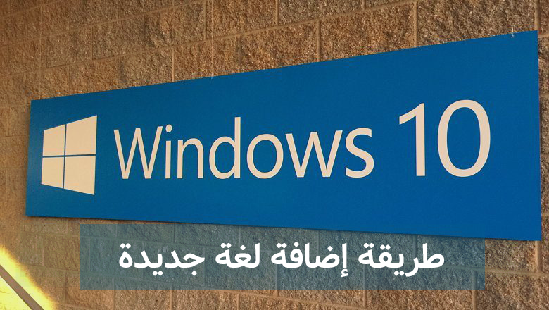 إضافة اللّغة العربية إلى ويندوز 10 وإلى برامج الأوفيس