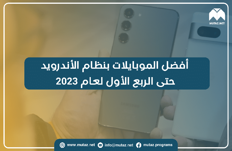 أفضل الموبايلات بنظام الأندرويد حتى الربع الأول لعام 2023